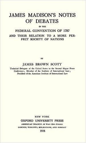 James Madison's Notes of Debates in the Federal Convention of 1787 and their Relation to a More Perfect Society of Nations (1918,Used