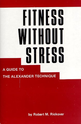 Fitness Without Stress: A Guide to the Alexander Technique,Used