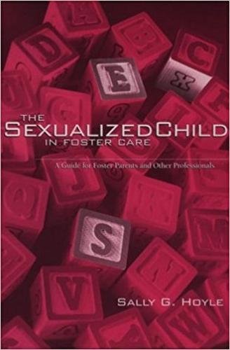 The Sexualized Child in Foster Care: A Guide for Foster Parents and Other Professionals,Used