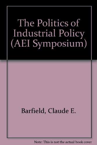 Politics of Industrial Policy: AEI Symposia on Competing in a Changing World Economy (86a),Used