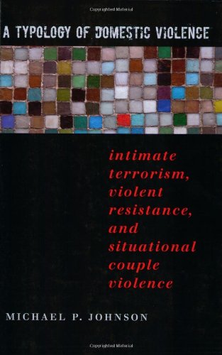 A Typology of Domestic Violence: Intimate Terrorism, Violent Resistance, and Situational Couple Violence (New England Gender, Cr,Used
