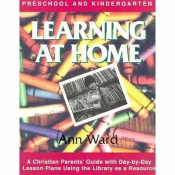 Learning at Home: Preschool & Kindergarten : A Christian Parent's Guide With DayByDay Lesson Plans Using the Library As a Reso,New