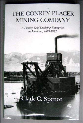 The Conrey Placer Mining Company: A Pioneer Gold Dredging Enterprise in Montana, 18971922,Used