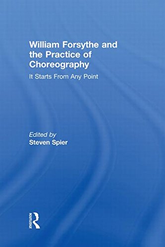 William Forsythe and the Practice of Choreography: It Starts From Any Point,New
