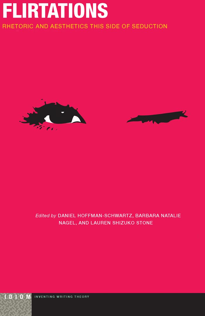 Flirtations: Rhetoric and Aesthetics This Side of Seduction (Idiom: Inventing Writing Theory),Used