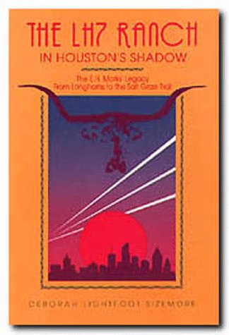 The LH7 Ranch in Houston's Shadow : The E.H. Mark's Legacy from Longhorns to the Salt Grass Trail,New