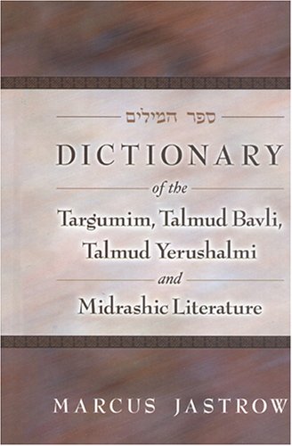 Dictionary of the Targumim, Talmud Bavli, Talmud Yerushalmi and Midrashic Literature,New