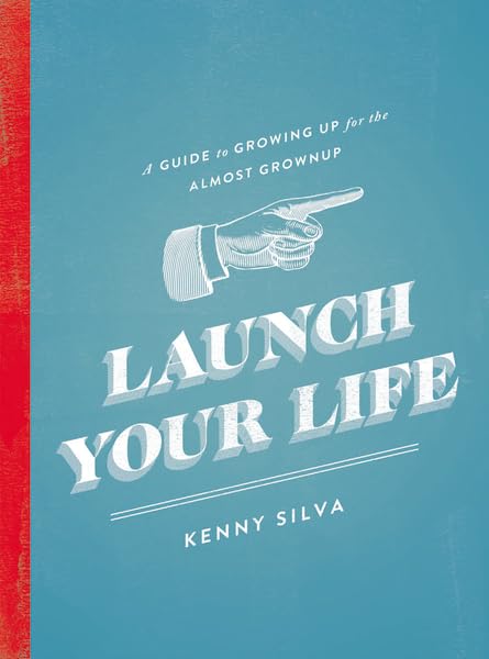 Launch Your Life: A Guide To Growing Up For The Almost Grown Up,New