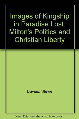Images Of Kingship In Paradise Lost: Miltons Politics And Christian Liberty,Used