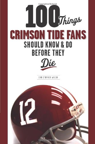 100 Things Crimson Tide Fans Should Know & Do Before They Die (100 Things...Fans Should Know),Used