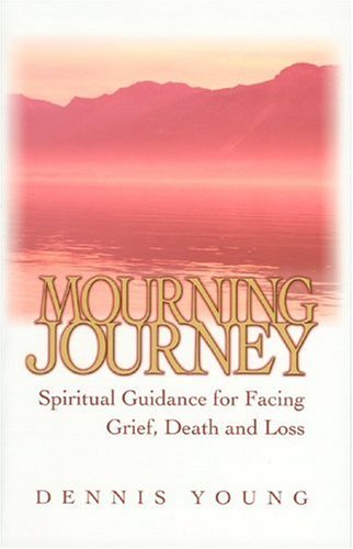 Mourning Journey: Spiritual Guidance for Facing Grief, Death and Loss,New