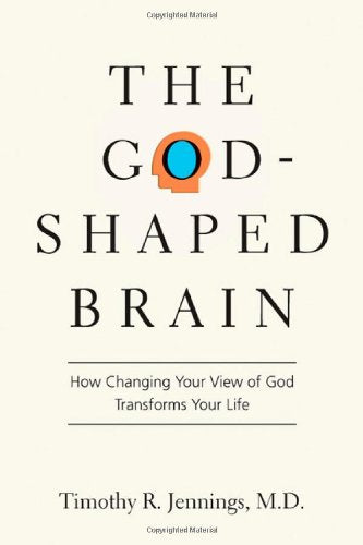 The Godshaped Brain: How Changing Your View Of God Transforms Your Life,New