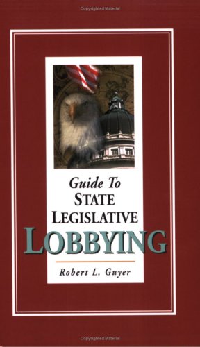 Guide to State Legislative Lobbying, Third Edition,Used