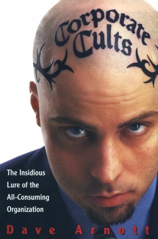 Corporate Cults: The Insidious Lure of the AllConsuming Organization,Used