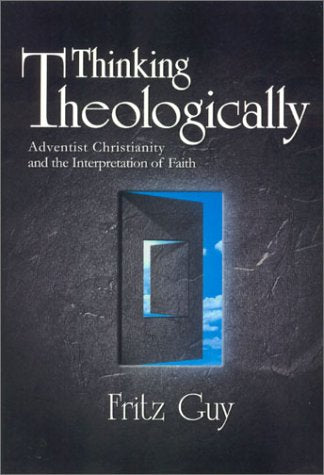 Thinking Theologically: Adventist Christianity And The Interpretation Of Faith