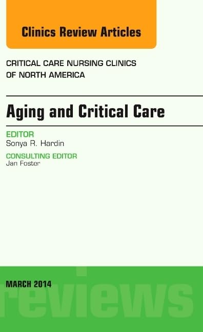 Aging and Critical Care, An Issue of Critical Care Nursing Clinics (Volume 261) (The Clinics: Nursing, Volume 261),Used