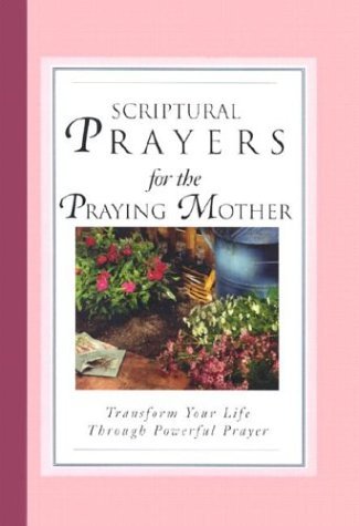 Scriptural Prayers for the Praying Mother: Transform Your Life Through Powerful Prayer,Used