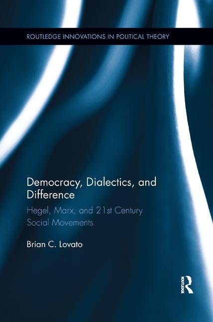Democracy, Dialectics, And Difference: Hegel, Marx, And 21St Century Social Movements (Routledge Innovations In Political Theory,Used