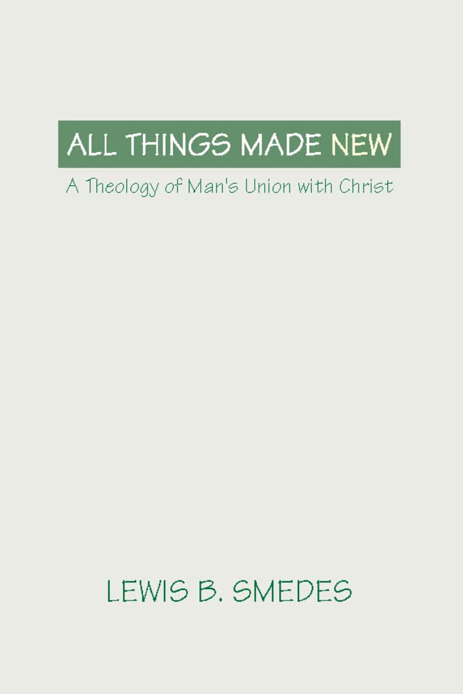 All Things Made New: A Theology of Man's Union with Christ,Used