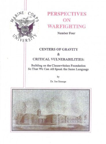 Centers of Gravity & Critical Vulnerabilities: Building on the Clausewitzian Foundation So That We Can All Speak the Same Langua,Used