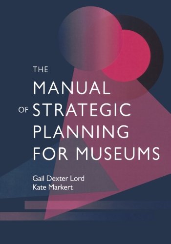 The Manual of Strategic Planning for Museums,New