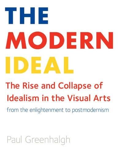 The Modern Ideal: The Rise And Collapse Of Idealism In The Visual Arts, From The Enlightenment To Postmodernism,Used