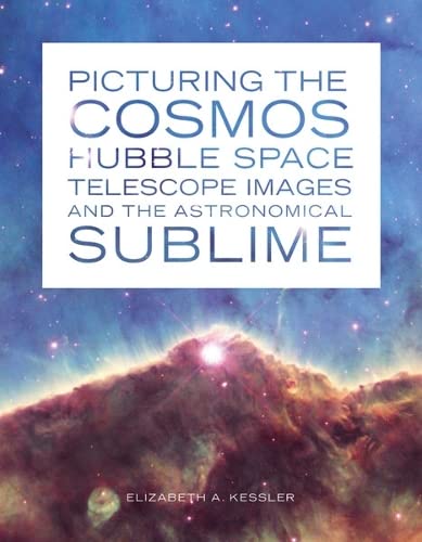 Picturing The Cosmos: Hubble Space Telescope Images And The Astronomical Sublime,New
