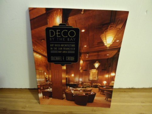 Deco by the Bay: Art Deco Architecture in the San Francisco Bay Area,New