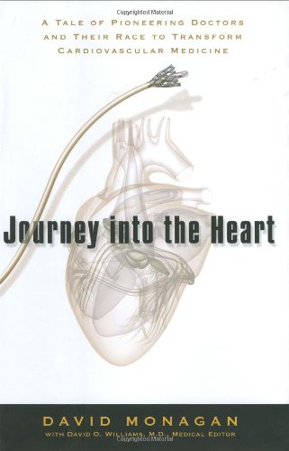 Journey into the Heart: A Tale of Pioneering Doctors and Their Race to Transform Cardiovascular Medicine,New