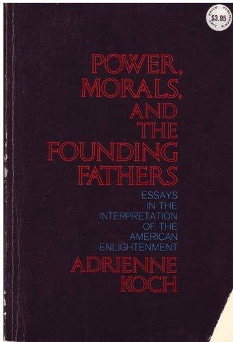 Power, Morals and the Founding Fathers: Essays in the Interpretation of American Enlightenment,Used