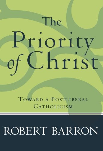 The Priority Of Christ: Toward A Postliberal Catholicism,New