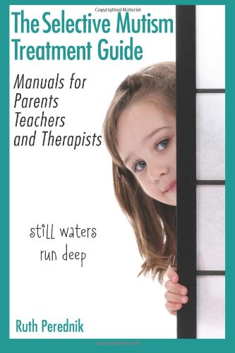 The Selective Mutism Treatment Guide: Manuals For Parents, Teachers, And Therapists: Still Waters Run Deep
