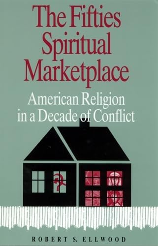 The Fifties Spiritual Marketplace: American Religion In A Decade Of Conflict