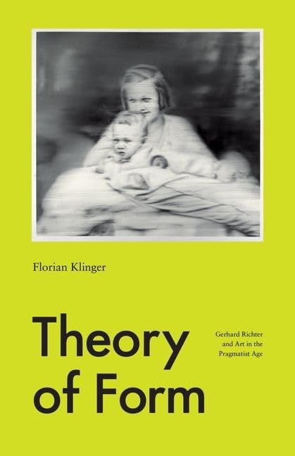 Theory of Form: Gerhard Richter and Art in the Pragmatist Age,Used