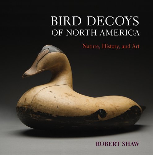 Bird Decoys of North America: Nature, History, and Art,Used