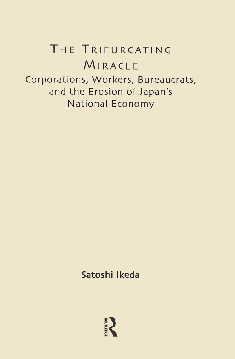 The Trifurcating Miracle: Corporations, Workers, Bureaucrats, and the Erosion of Japan's National Economy (East Asia: History, P,Used