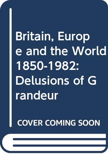 Britain, Europe And The World 18501982: Delusions Of Grandeur,Used