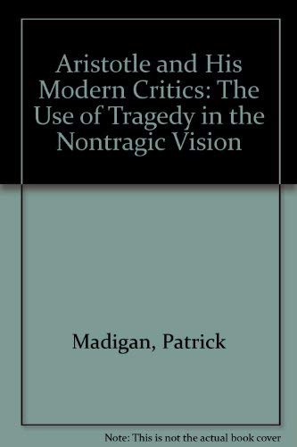 Aristotle and His Modern Critics: The Use of Tragedy in the Nontragic Vision,Used