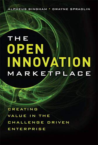 The Open Innovation Marketplace: Creating Value In The Challenge Driven Enterprise,New