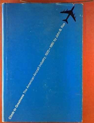 Climb to Greatness: The American Aircraft Industry, 19201960,Used