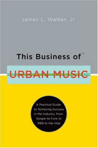 This Business of Urban Music: A Practical Guide to Achieving Success in the Industry, from Gospel to Funk to R&B to Hiphop,Used