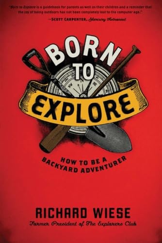Born to Explore: How to Be a Backyard Adventurer,New