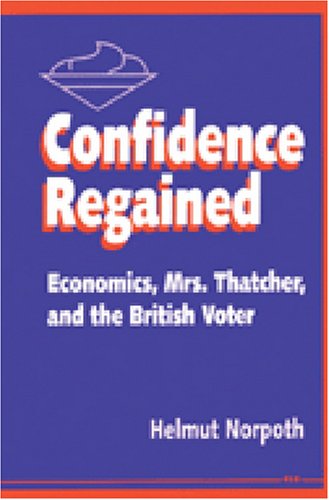 Confidence Regained: Economics, Mrs. Thatcher, And The British Voter