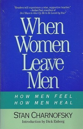 When Women Leave Men: How Men Feel, How Men Heal,New