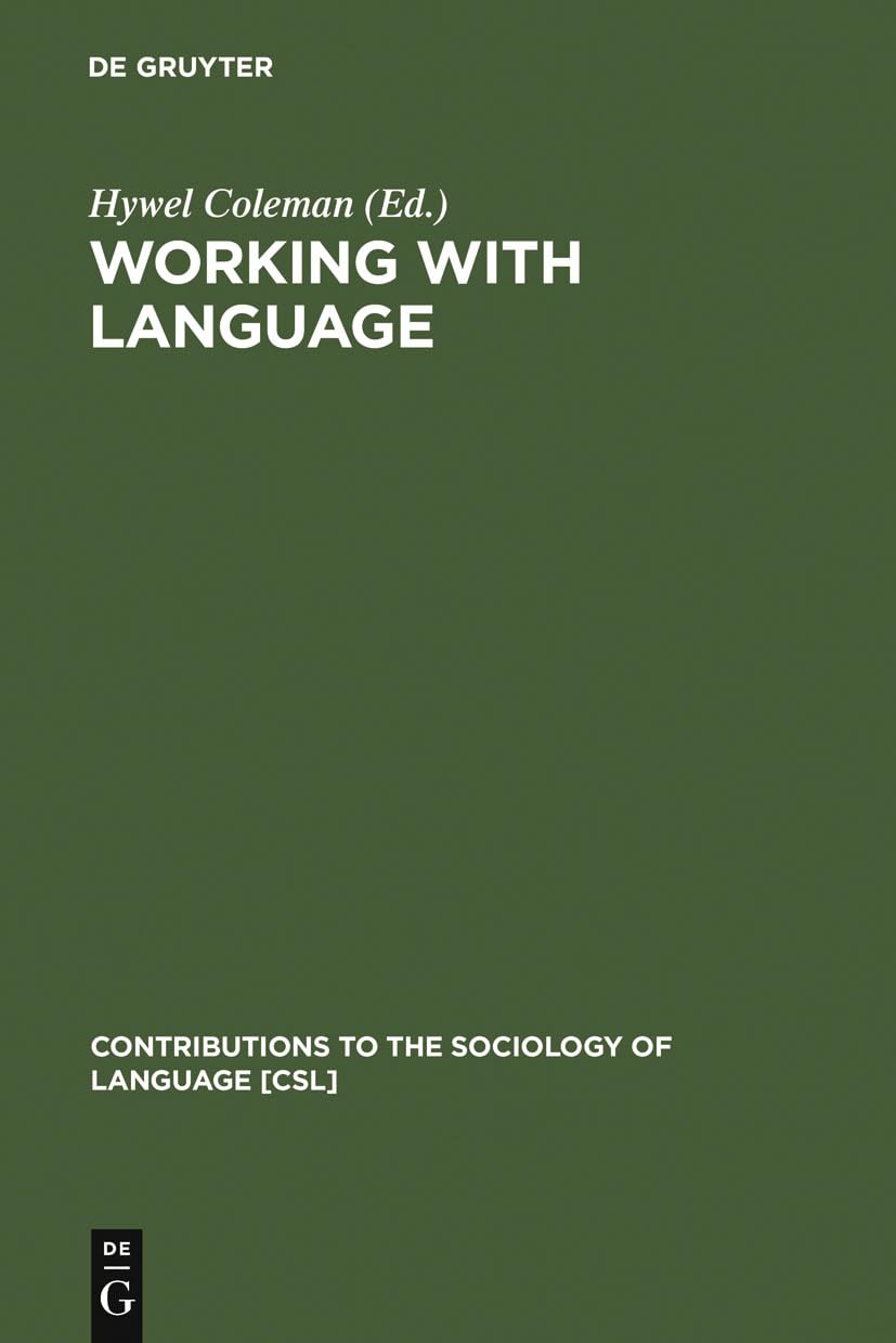 Working with Language: A Multidisciplinary Consideration of Language Use in Work Contexts (Contributions to the Sociology of Lan,New