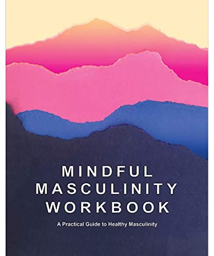 Mindful Masculinity Workbook: A Practical Guide To Healthier Masculinity,Used