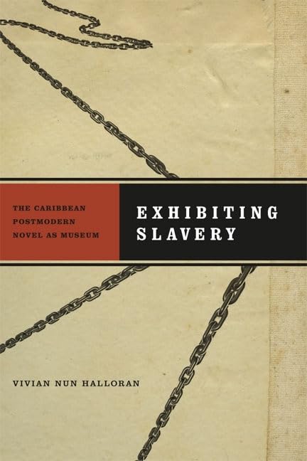 Exhibiting Slavery: The Caribbean Postmodern Novel As Museum (New World Studies),New
