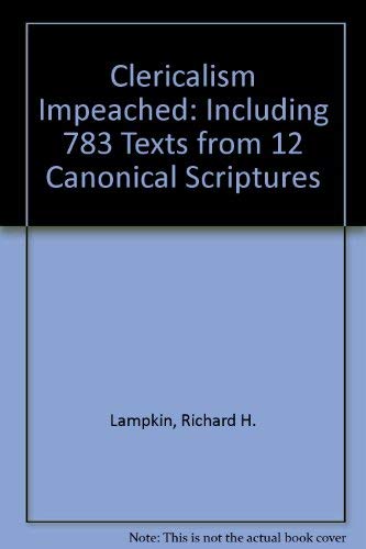 Clericalism Impeached: Including 783 Texts from 12 Canonical Scriptures,Used