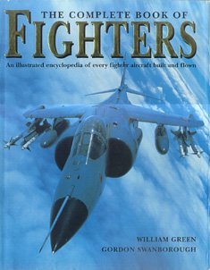 The Complete Book of Fighters: An Illustrated Encyclopedia of Every Fighter Aircraft Built and Flown,Used