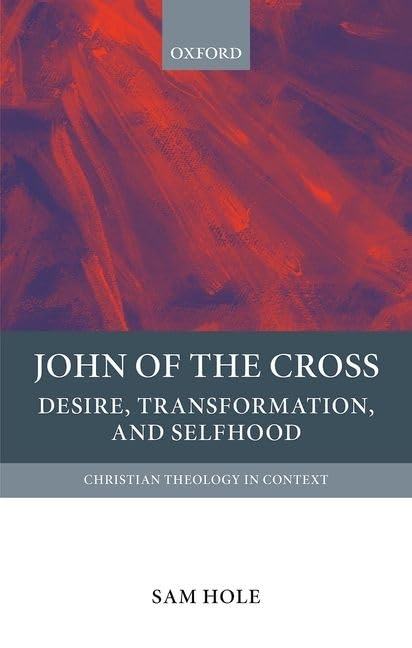 John of the Cross: Desire, Transformation, and Selfhood (Christian Theology in Context),New
